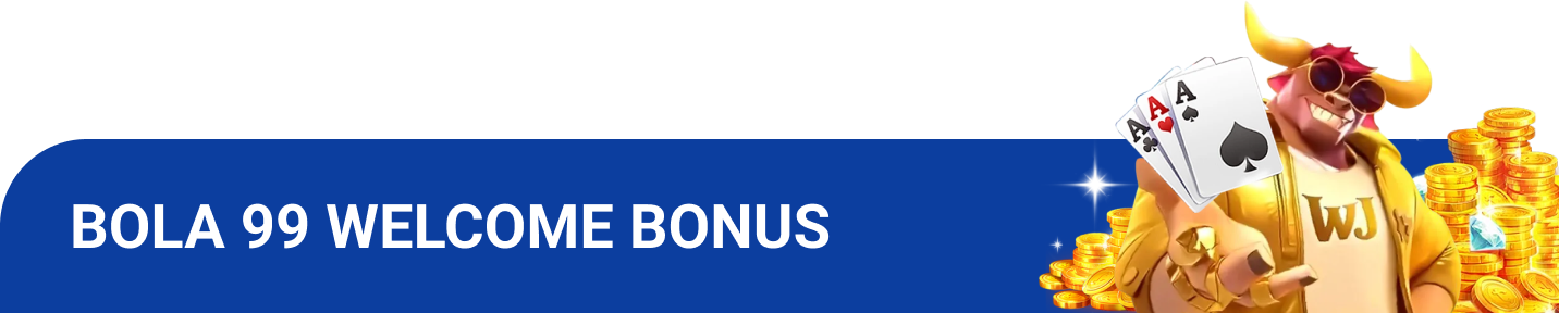 BOLA 99 WELCOME BONUS