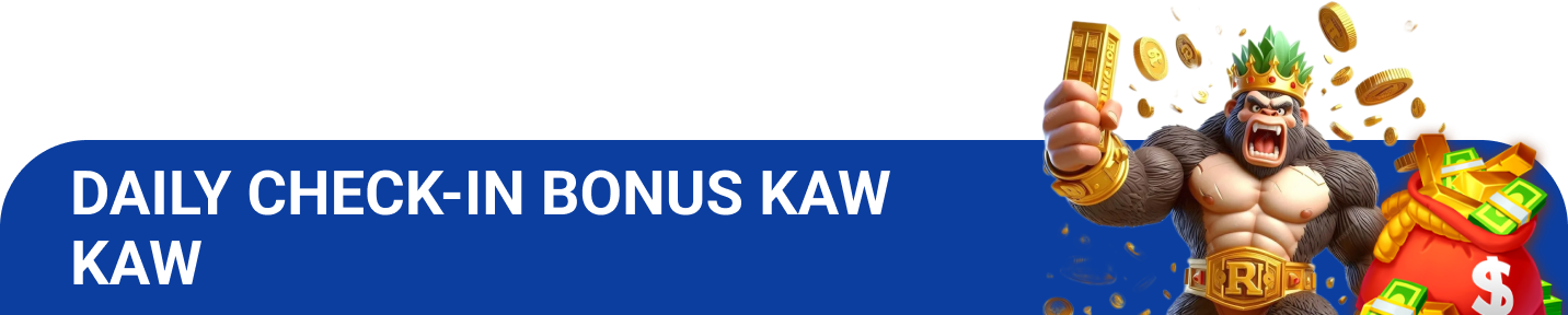DAILY CHECK-IN BONUS KAW KAW
