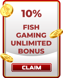 10% FISH GAMING UNLIMITED BONUS